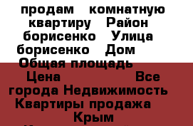 продам 3 комнатную квартиру › Район ­ борисенко › Улица ­ борисенко › Дом ­ 31 › Общая площадь ­ 73 › Цена ­ 5 500 000 - Все города Недвижимость » Квартиры продажа   . Крым,Красногвардейское